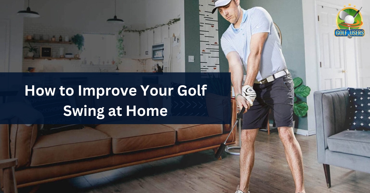 How to Improve Your Golf Swing at Home