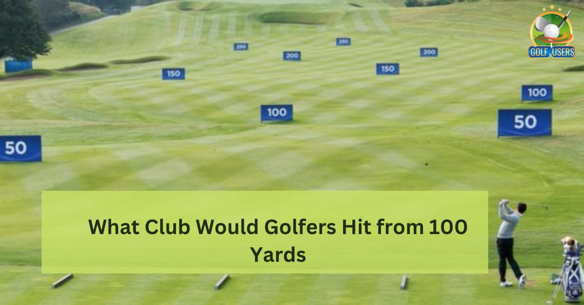 What Club Would Golfers Hit from 100 Yards