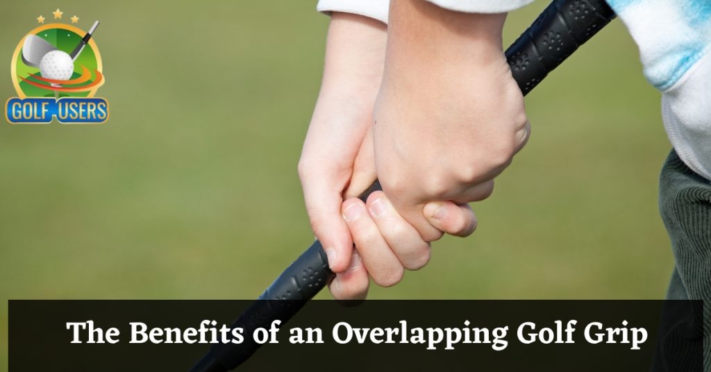 The Benefits of an Overlapping Golf Grip