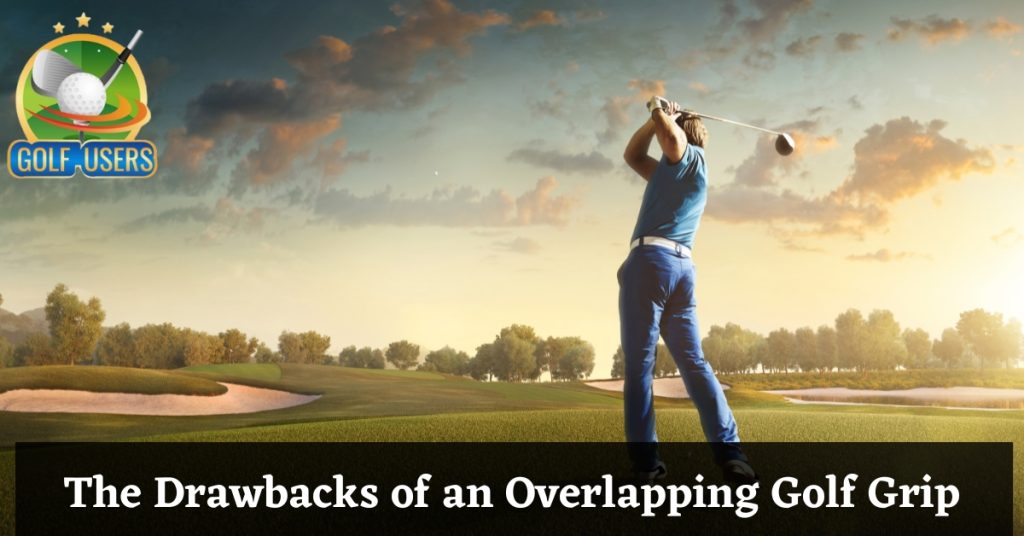 The Drawbacks of an Overlapping Golf Grip