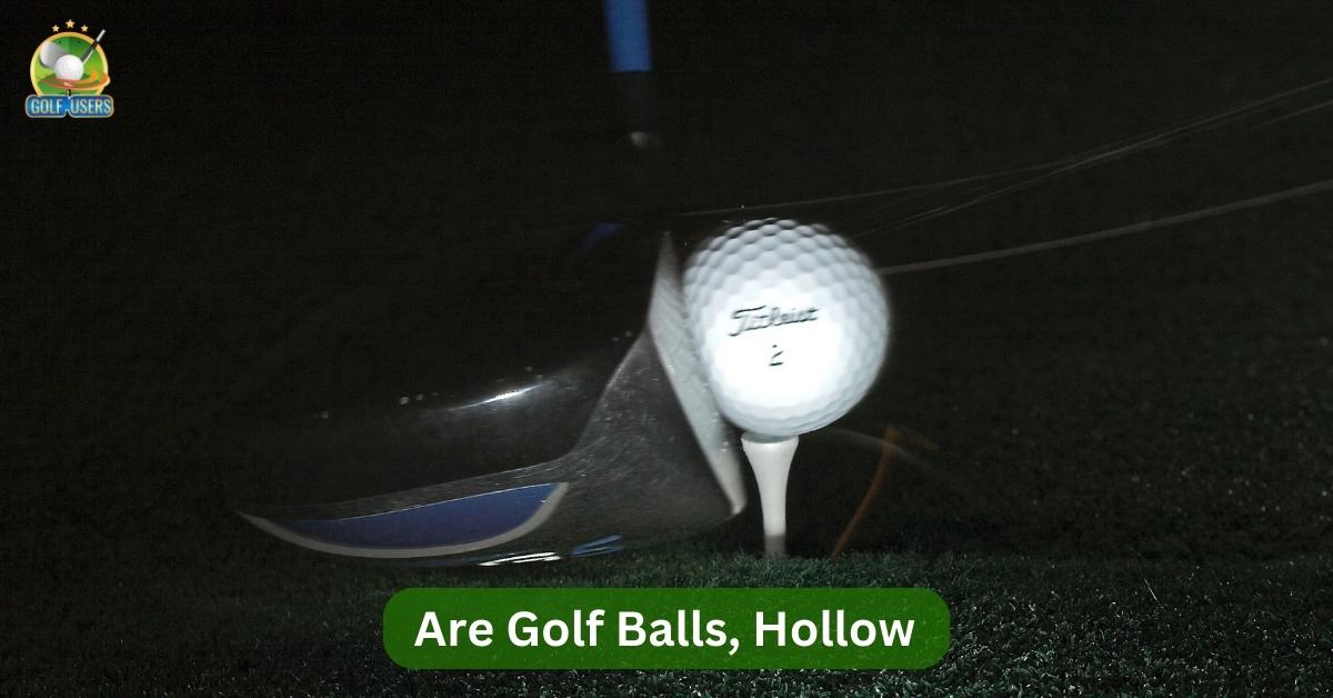 Are Golf Balls, Hollow