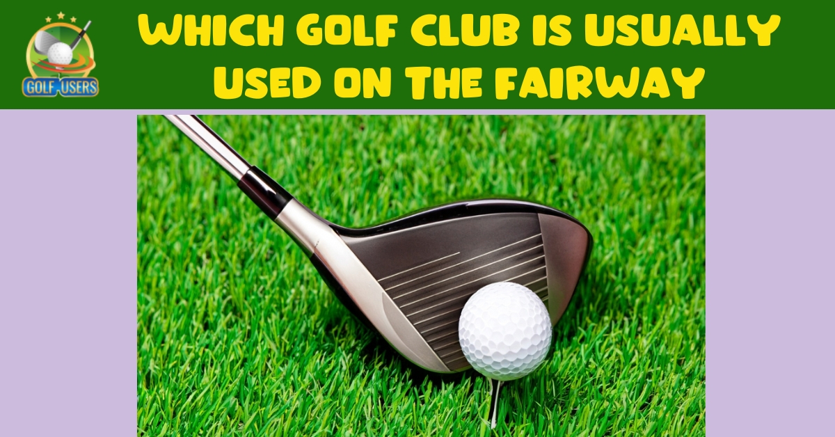 Which Golf Club Is Usually Used On The Fairway