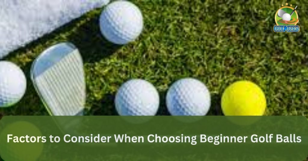 Factors to Consider When Choosing Beginner Golf Balls