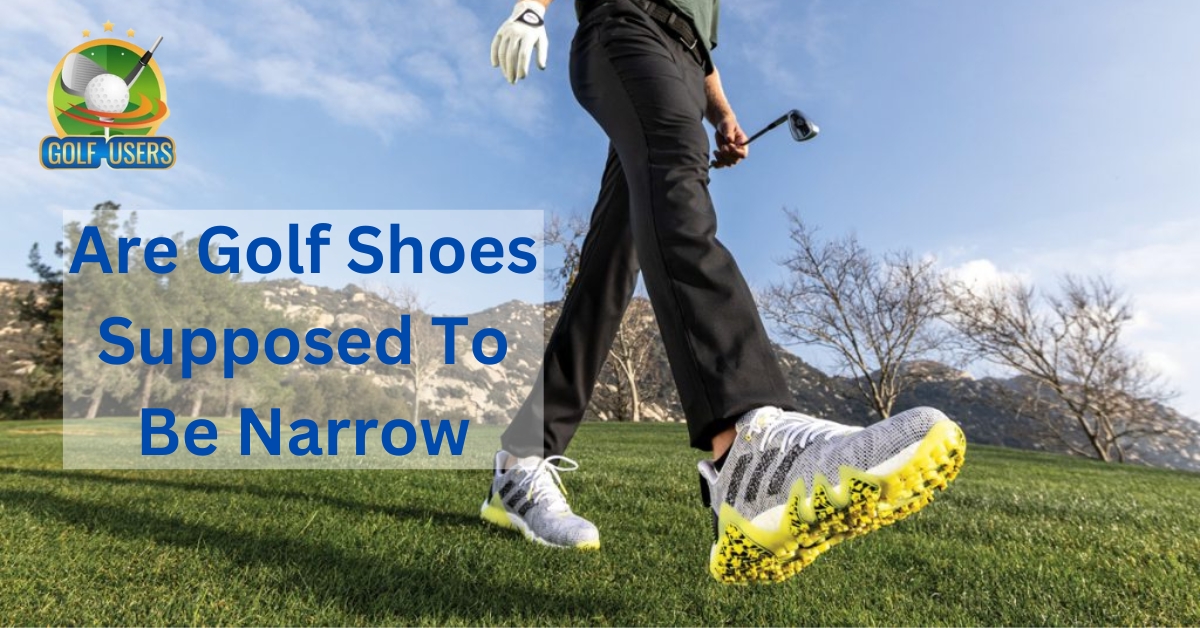 Are Golf Shoes Supposed To Be Narrow