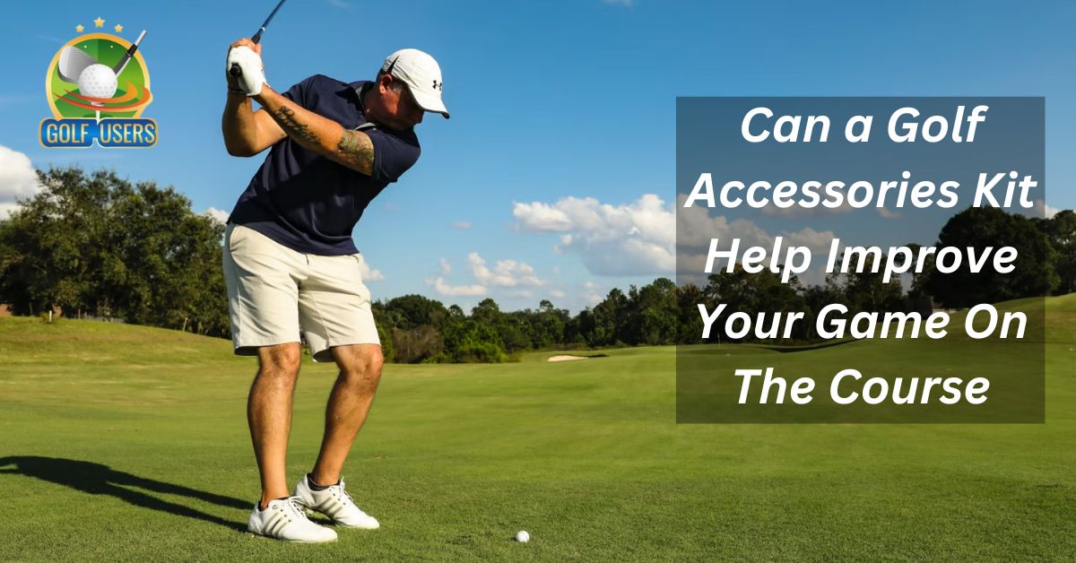 Can a Golf Accessories Kit Help Improve Your Game On The Course