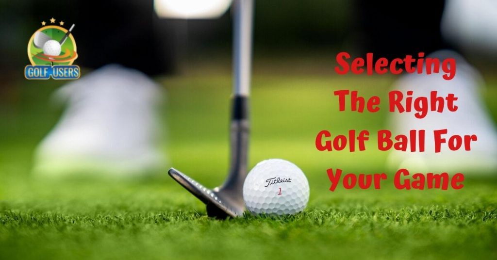 Selecting The Right Golf Ball For Your Game