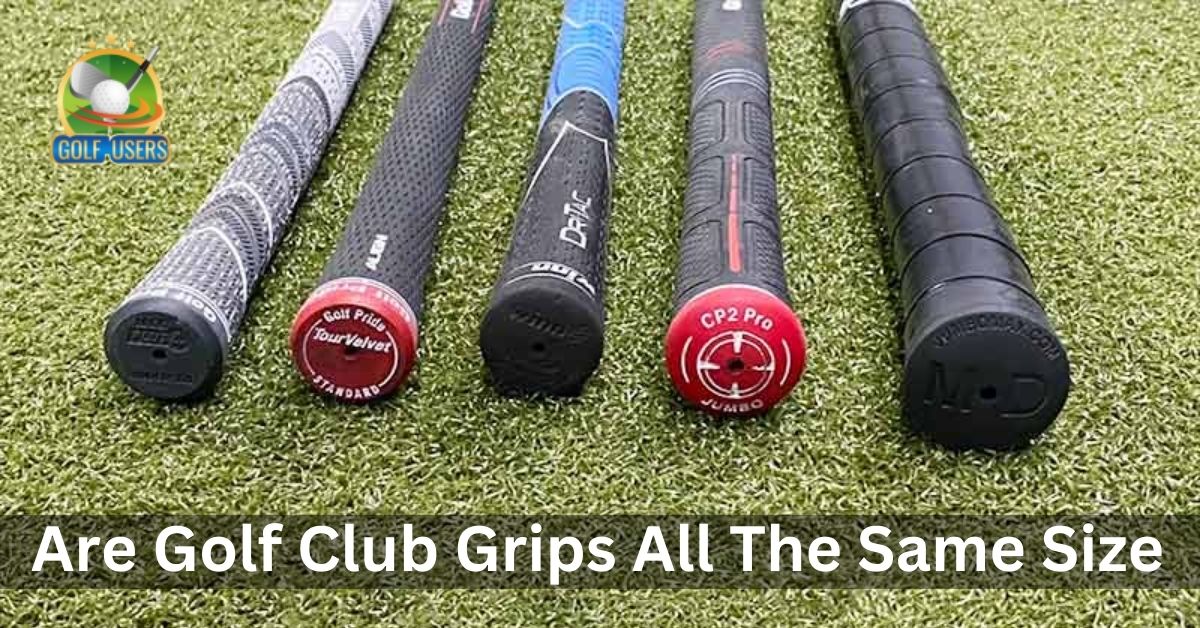 Are Golf Club Grips All The Same Size