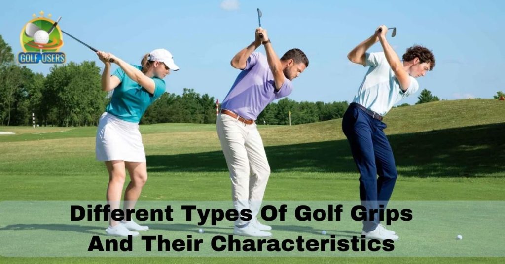 Different Types Of Golf Grips And Their Characteristics