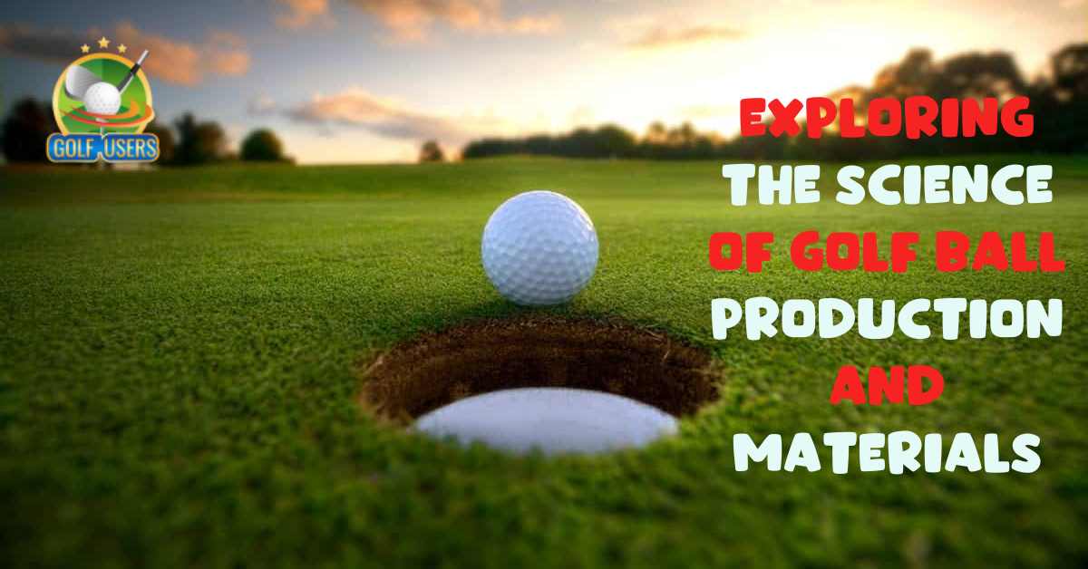 Exploring the Science of Golf Ball Production and Materials