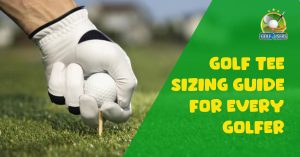 Golf Tee Sizing Guide for Every Golfer - Best Guide