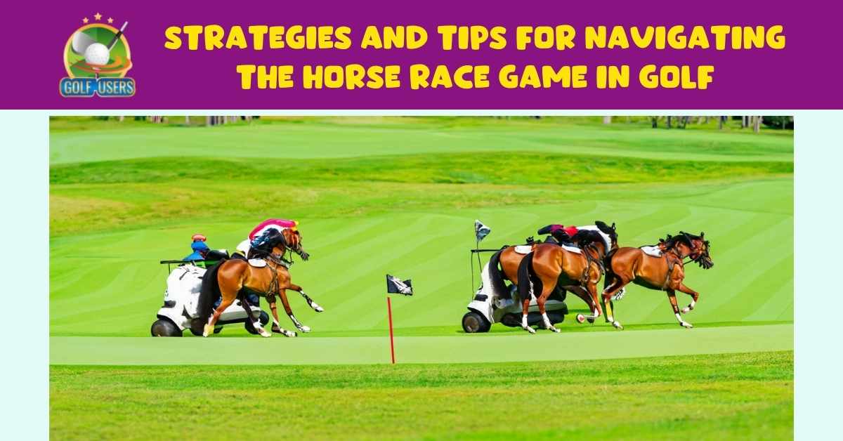 Strategies and Tips for Navigating the Horse Race Game in Golf