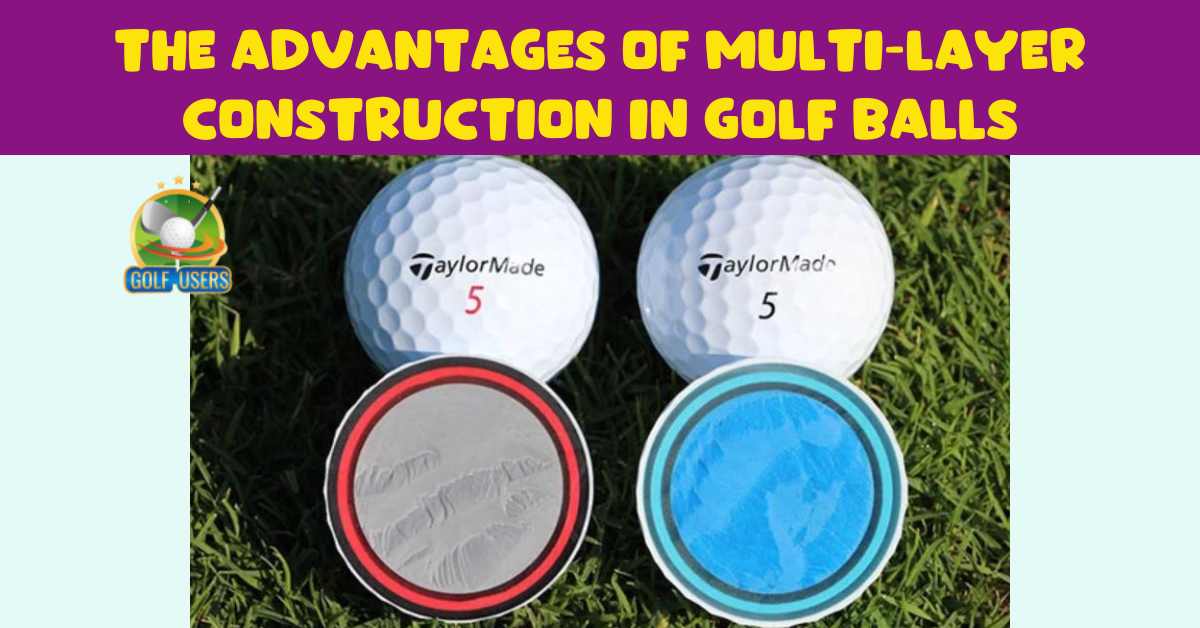 The Advantages of Multi-Layer Construction in Golf Balls