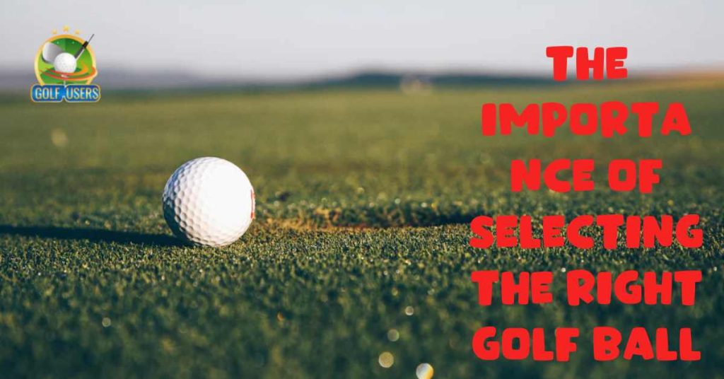 The Importance Of Selecting The Right Golf Ball