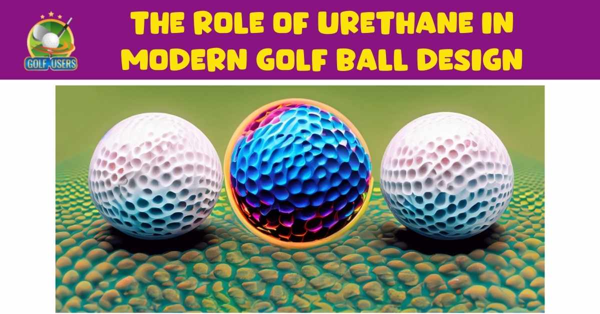 The Role of Urethane in Modern Golf Ball Design