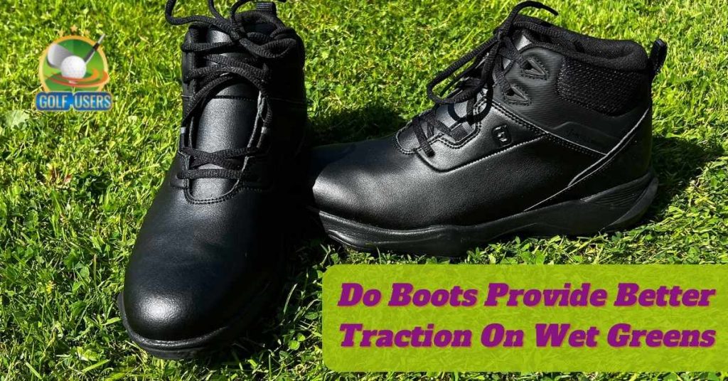 Do Boots Offer Improved Wet Green Traction in Golf? Discover the Advantage
